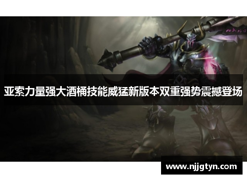 亚索力量强大酒桶技能威猛新版本双重强势震撼登场
