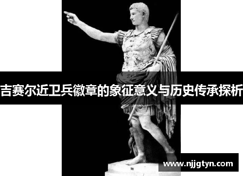 吉赛尔近卫兵徽章的象征意义与历史传承探析